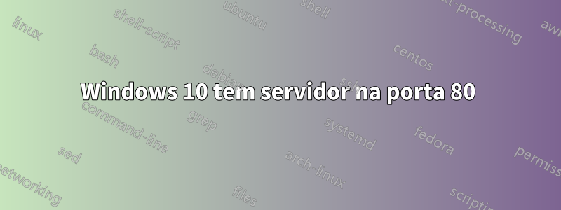 Windows 10 tem servidor na porta 80