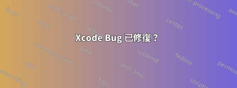 Xcode Bug 已修復？