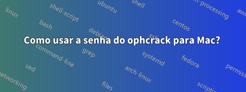 Como usar a senha do ophcrack para Mac?