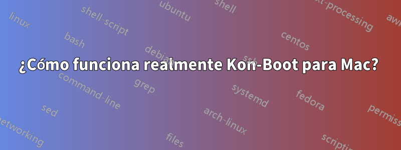 ¿Cómo funciona realmente Kon-Boot para Mac?