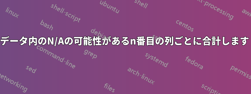 データ内のN/Aの可能性があるn番目の列ごとに合計します