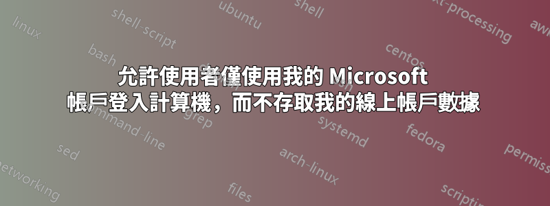 允許使用者僅使用我的 Microsoft 帳戶登入計算機，而不存取我的線上帳戶數據