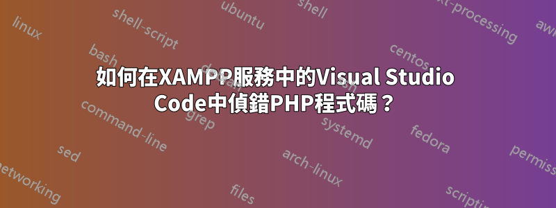 如何在XAMPP服務中的Visual Studio Code中偵錯PHP程式碼？