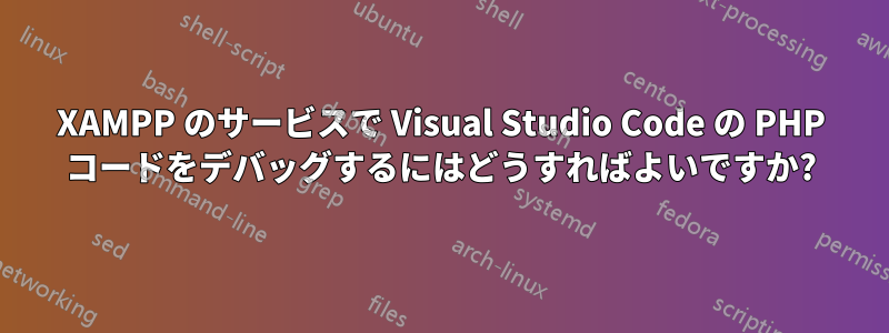 XAMPP のサービスで Visual Studio Code の PHP コードをデバッグするにはどうすればよいですか?