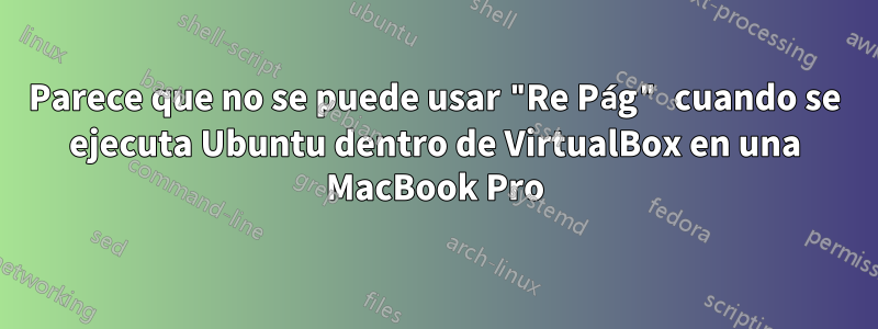 Parece que no se puede usar "Re Pág" cuando se ejecuta Ubuntu dentro de VirtualBox en una MacBook Pro