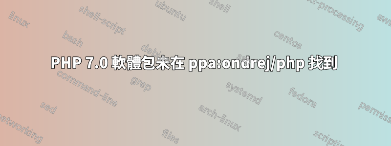 PHP 7.0 軟體包未在 ppa:ondrej/php 找到