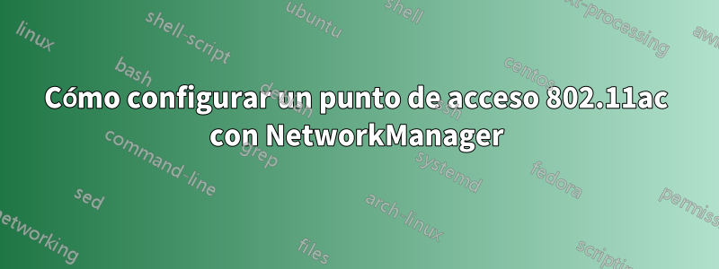 Cómo configurar un punto de acceso 802.11ac con NetworkManager