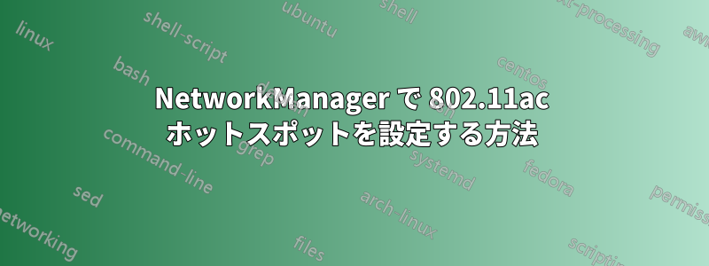 NetworkManager で 802.11ac ホットスポットを設定する方法