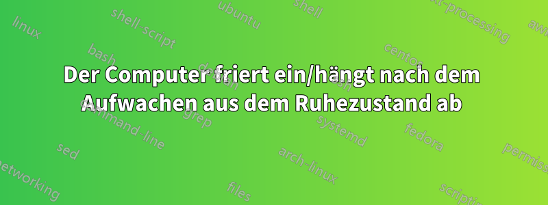 Der Computer friert ein/hängt nach dem Aufwachen aus dem Ruhezustand ab