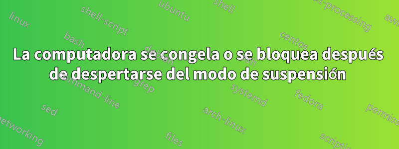 La computadora se congela o se bloquea después de despertarse del modo de suspensión