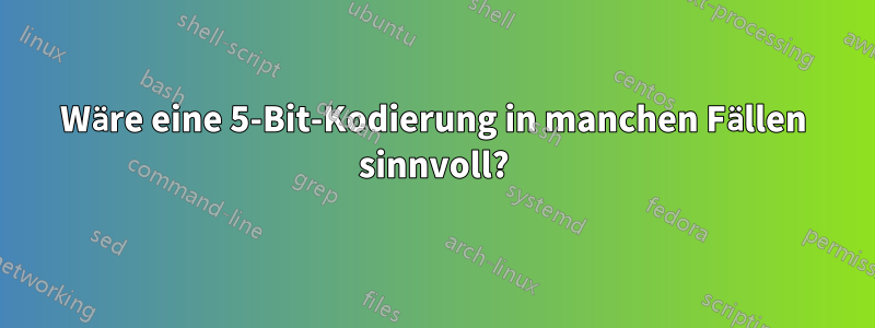 Wäre eine 5-Bit-Kodierung in manchen Fällen sinnvoll?