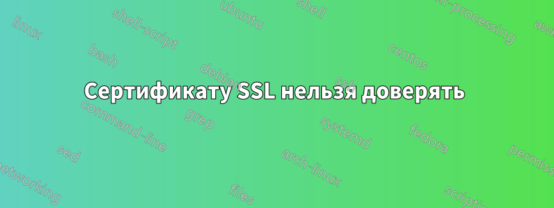 Сертификату SSL нельзя доверять