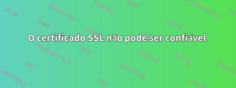 O certificado SSL não pode ser confiável