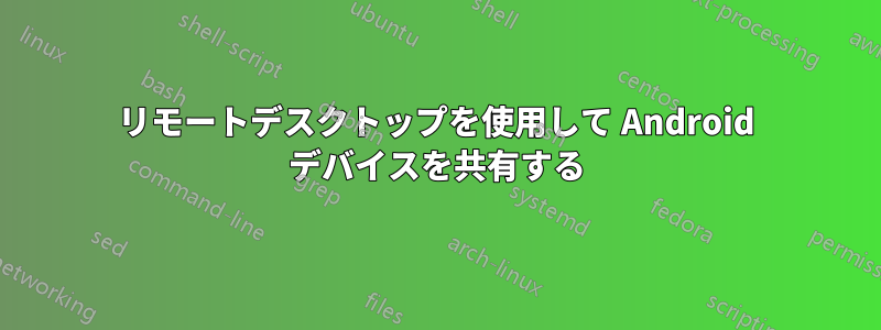 リモートデスクトップを使用して Android デバイスを共有する