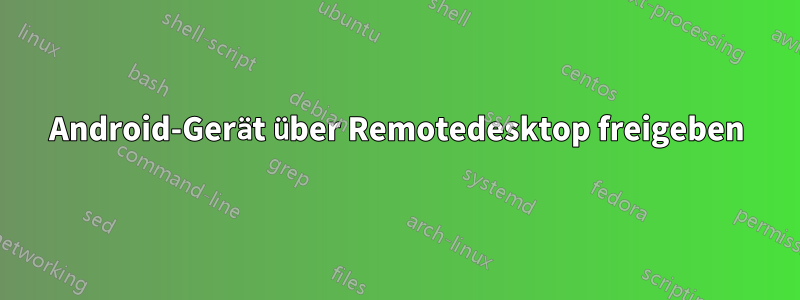 Android-Gerät über Remotedesktop freigeben