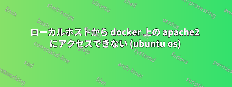 ローカルホストから docker 上の apache2 にアクセスできない (ubuntu os)