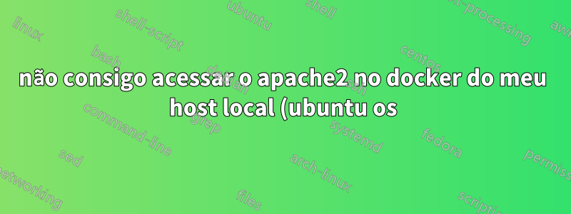 não consigo acessar o apache2 no docker do meu host local (ubuntu os)