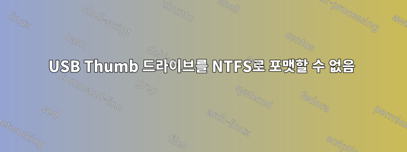 USB Thumb 드라이브를 NTFS로 포맷할 수 없음