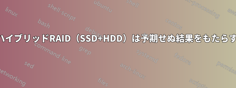 ハイブリッドRAID（SSD+HDD）は予期せぬ結果をもたらす