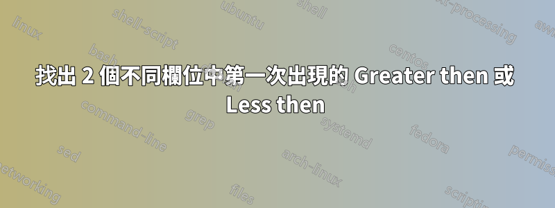 找出 2 個不同欄位中第一次出現的 Greater then 或 Less then