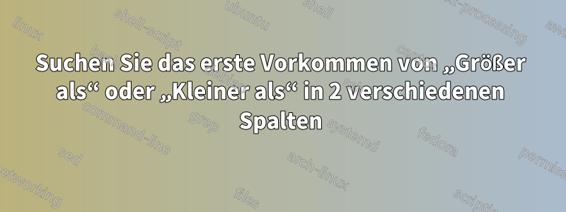 Suchen Sie das erste Vorkommen von „Größer als“ oder „Kleiner als“ in 2 verschiedenen Spalten