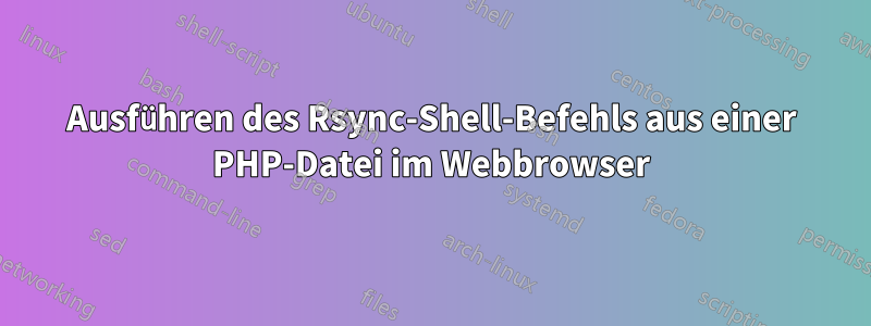 Ausführen des Rsync-Shell-Befehls aus einer PHP-Datei im Webbrowser