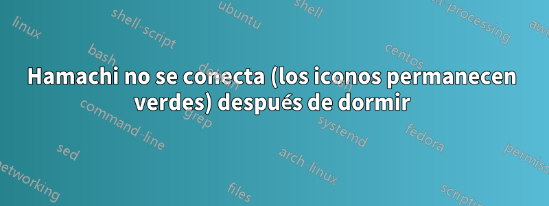 Hamachi no se conecta (los iconos permanecen verdes) después de dormir