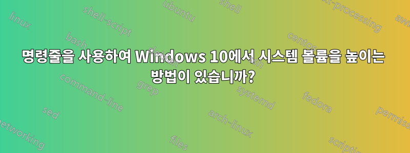 명령줄을 사용하여 Windows 10에서 시스템 볼륨을 높이는 방법이 있습니까?