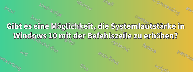 Gibt es eine Möglichkeit, die Systemlautstärke in Windows 10 mit der Befehlszeile zu erhöhen?