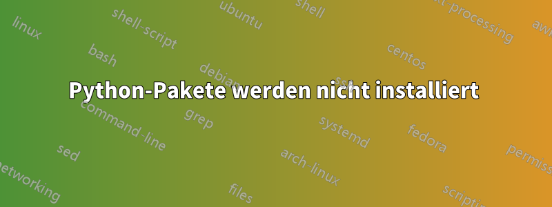 Python-Pakete werden nicht installiert