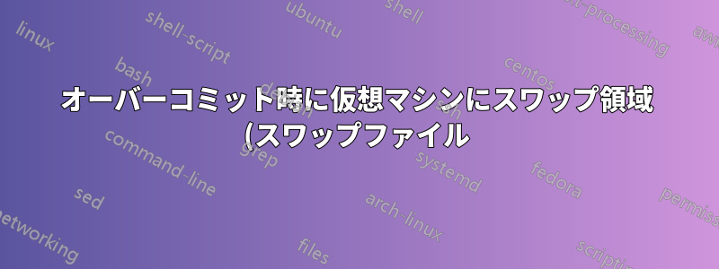 オーバーコミット時に仮想マシンにスワップ領域 (スワップファイル) をメモリとして使用させることはできますか?