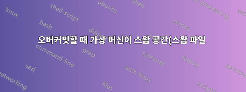 오버커밋할 때 가상 머신이 스왑 공간(스왑 파일)을 메모리로 사용하도록 할 수 있습니까?