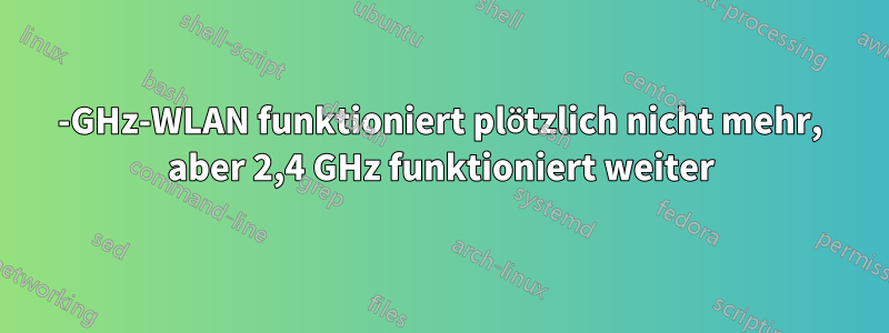 5-GHz-WLAN funktioniert plötzlich nicht mehr, aber 2,4 GHz funktioniert weiter