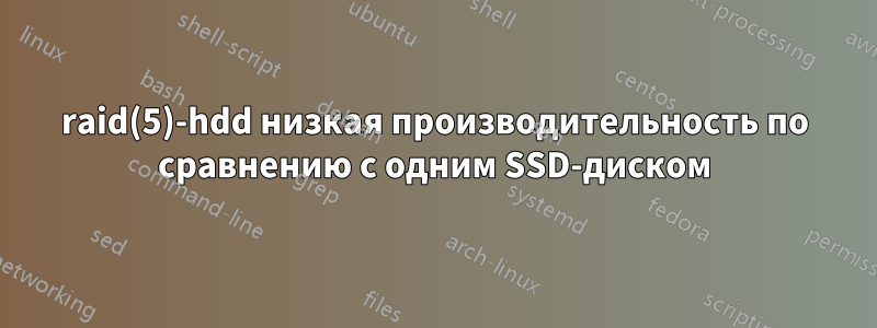 raid(5)-hdd низкая производительность по сравнению с одним SSD-диском