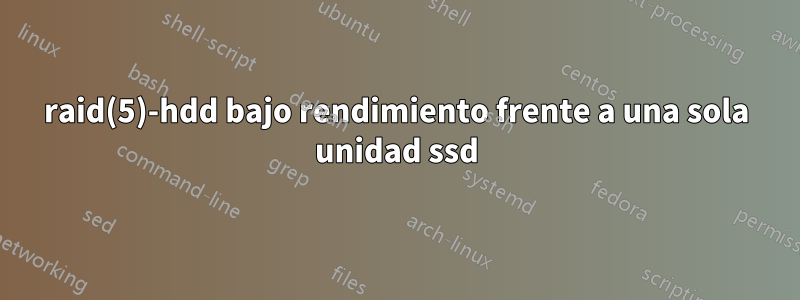 raid(5)-hdd bajo rendimiento frente a una sola unidad ssd