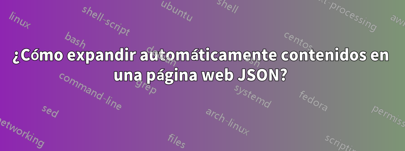 ¿Cómo expandir automáticamente contenidos en una página web JSON?