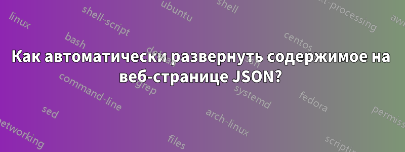 Как автоматически развернуть содержимое на веб-странице JSON?