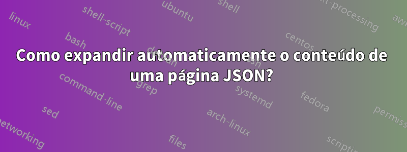 Como expandir automaticamente o conteúdo de uma página JSON?