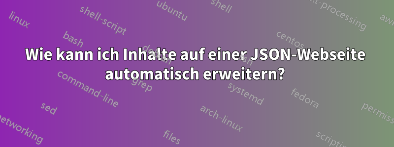 Wie kann ich Inhalte auf einer JSON-Webseite automatisch erweitern?