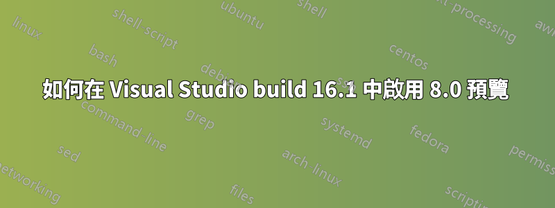 如何在 Visual Studio build 16.1 中啟用 8.0 預覽