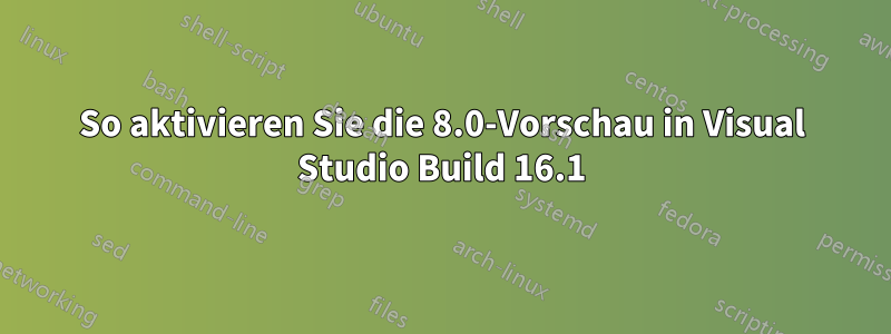 So aktivieren Sie die 8.0-Vorschau in Visual Studio Build 16.1