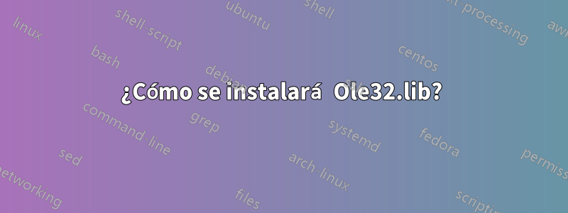 ¿Cómo se instalará Ole32.lib?