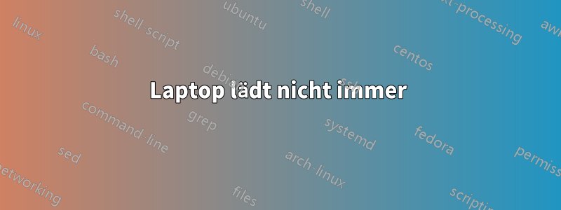 Laptop lädt nicht immer