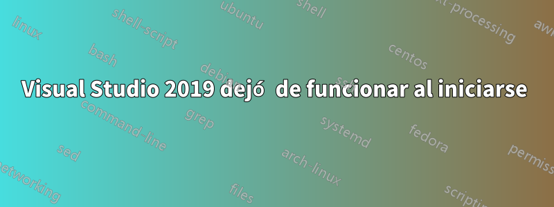 Visual Studio 2019 dejó de funcionar al iniciarse