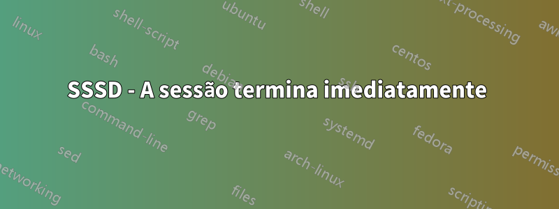 SSSD - A sessão termina imediatamente