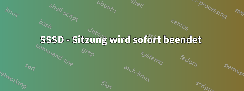 SSSD - Sitzung wird sofort beendet