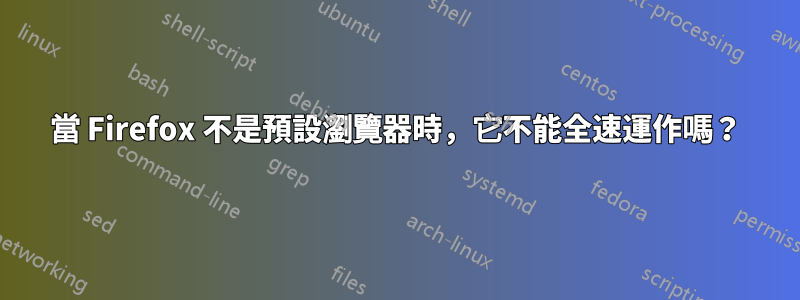 當 Firefox 不是預設瀏覽器時，它不能全速運作嗎？