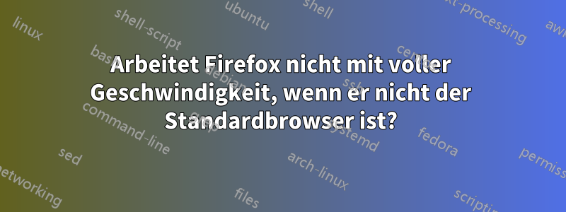 Arbeitet Firefox nicht mit voller Geschwindigkeit, wenn er nicht der Standardbrowser ist?