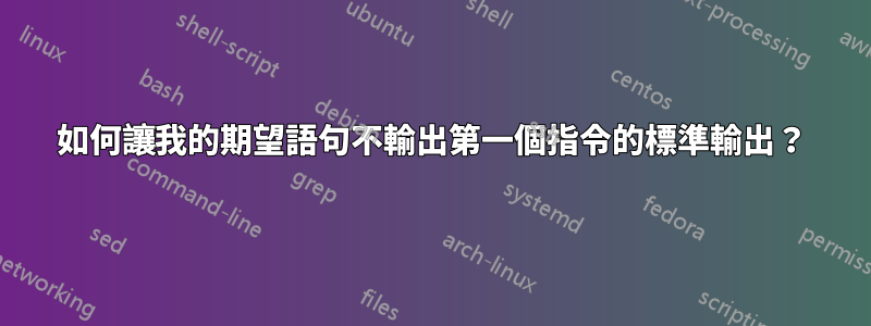 如何讓我的期望語句不輸出第一個指令的標準輸出？