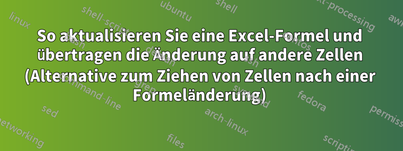 So aktualisieren Sie eine Excel-Formel und übertragen die Änderung auf andere Zellen (Alternative zum Ziehen von Zellen nach einer Formeländerung)